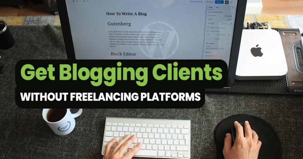 How to Get Blogging Clients Without Freelancing Platforms