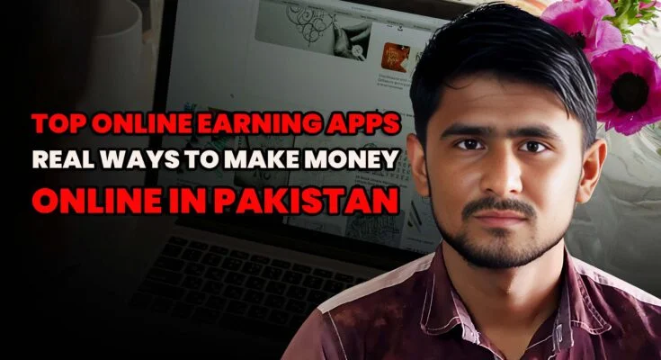 Top Online Earning Apps Pakistan 2025: Real Ways to Make Money Online