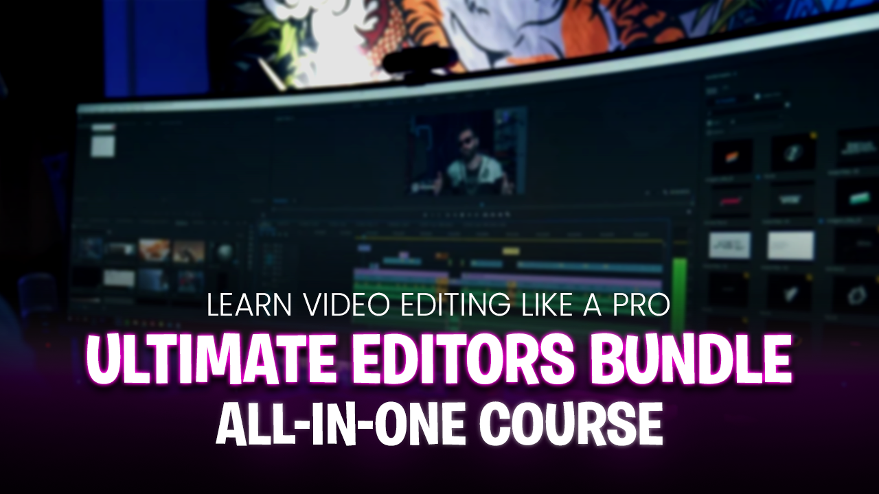 Ultimate Editors Bundle Course – Learn Video Editing Like a Pro